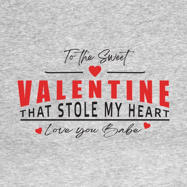 To The Sweet Valentine That Stole My Heart Love You Babe by TSHIRT PLACE